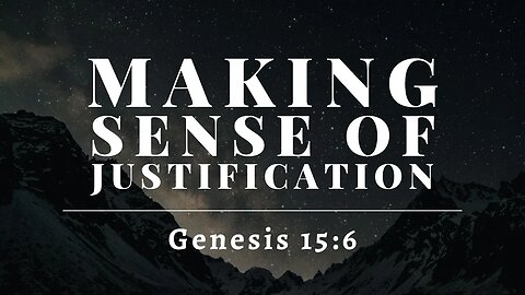 Genesis #18 - The Gospel According to Abraham #8 - "Making Sense of Justification" (Genesis 15:6)