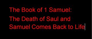 1 Samuel: The Death of Saul and Samuel Comes Back to Life