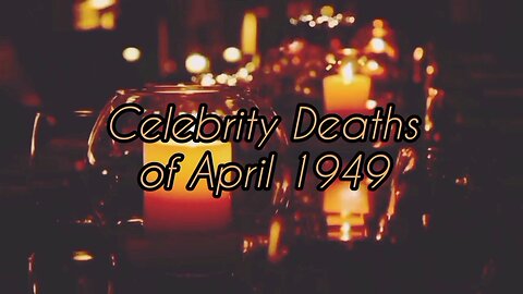"Celebrity Deaths of April 1949"