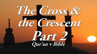 The Cross & The Crescent: Part 2 The Bible v Qur'an