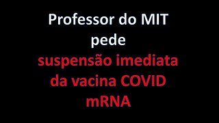 PROFESSOR DO MIT PEDE SUSPENSÃO IMEDIATA DA VACINA COVID mRNA