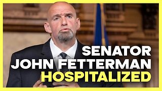Senator John Fetterman Hospitalized