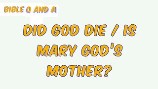 Did God Die / Is Mary God’s Mother?