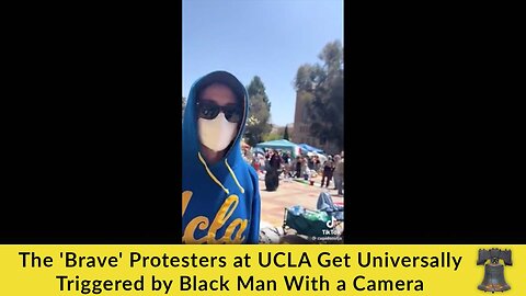 The 'Brave' Protesters at UCLA Get Universally Triggered by Black Man With a Camera
