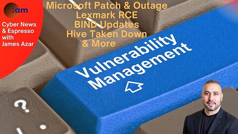Daily Cybersecurity News: Microsoft Patch & Outage, Lexmark RCE, BIND Updates, Hive Taken Down