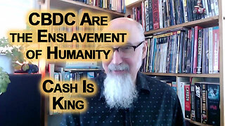 Central Bank Digital Currency (CBDC) Will Mean the Enslavement of Humanity: Cash Is King