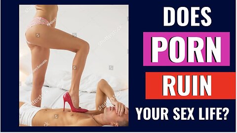Does Watching Porn Ruin Your Sex Life OR Your Relationship?