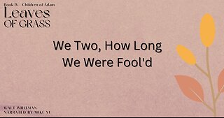 Leaves of Grass - Book 4 - We Two, How Long We Were Fool'd- Walt Whitman