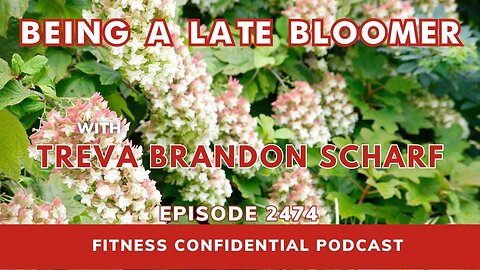 Being A Late Bloomer with Treva Brandon Scharf - Episode 2474