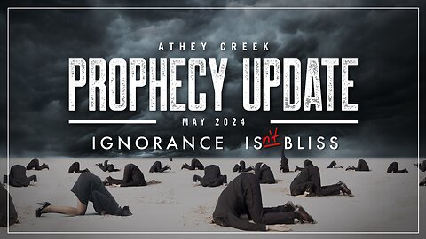 Prophecy Update | May 2024 | Ignorance Isn't Bliss - Brett Meador