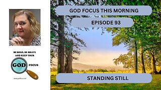 GOD FOCUS THIS MORNING -- EPISODE 93 STANDING STILL