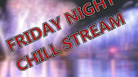 Friday Night Chill Stream Feb 3 2023