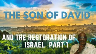 The Son of David and the Restoration of Israel. Clearing up the error of Replacement Theology Pt. 1