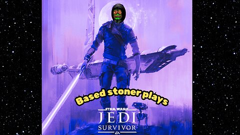 Based gaming with the based stoner |May the 4th be with you continues with star wars jedi survivor |