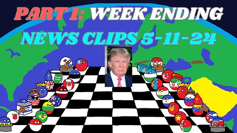 PART 1 WEEK ENDING 5-11-24 NEWS CLIPS