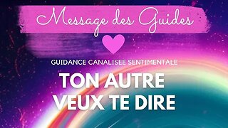 TON AUTRE VEUX TE DIRE 💖 MESSAGE DES GUIDES #guidancesentimentale #canalisation