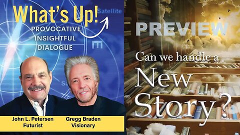 Can we handle a NEW STORY? What's Up! featuring Gregg Braden and John Petersen