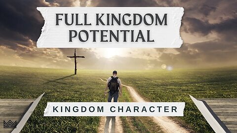 Full Kingdom Potential | Kingdom Character - Part 1