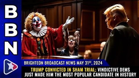 05-31-24 BBN - TRUMP CONVICTED in sham trial; Dems just made him the MOST POPULAR in history