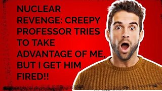 NUCLEAR REVENGE: GOT MY PROFESSOR FIRED!