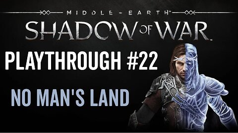 Middle-earth: Shadow of War - Playthrough 22 - No Man's Land