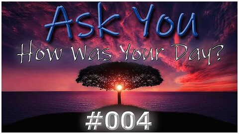 How Was Your Day? - #004 - Ask You