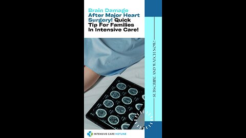 Brain Damage After Major Heart Surgery! Quick Tip For Families In Intensive Care!