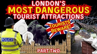 London’s Most Dangerous Tourist Attractions Part Two - Is London Safe?