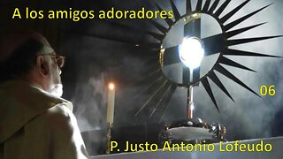 06. A los amigos adoradores. P. Justo Antonio Lofeudo