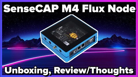 SenseCAP M4 FluxNode Unboxing, Review & Thoughts