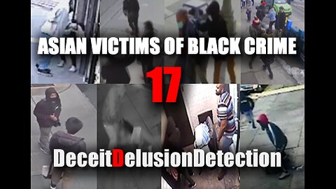(EP17) ASIAN VICTIMS OF BLACK CRIME-DECEITDELUSIONDETECTION