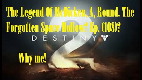 The Legend Of McDicken, A, Round. The Forgotten Space Hollow? Ep. (108)? #destiny2
