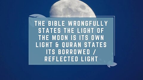 The Bible Wrongfully States the Light of the Moon Is Its Own Light & Quran States its Borrowed Light
