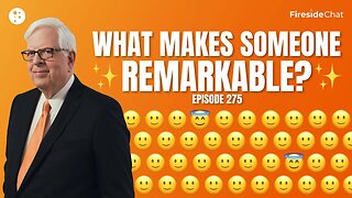 Fireside Chat Ep. 275 — What Makes Someone Remarkable?