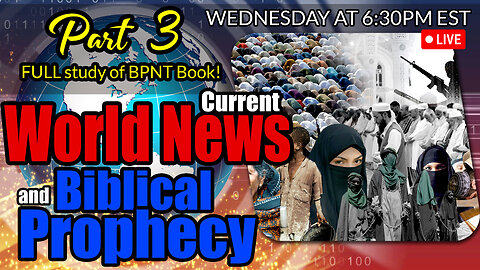 LIVE WEDNESDAY AT 6:30PM EST - World News in Biblical Prophecy and Part 3 FULL study of BPNT Book!