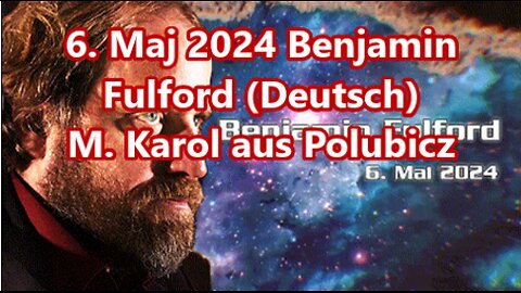 06.Maj 2024 Benjamin Fulford (Deutsch)