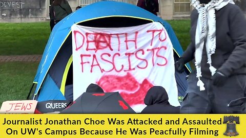 Journalist Jonathan Choe Was Attacked and Assaulted On UW's Campus Because He Was Peacfully Filming