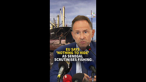 EU SAYS ‘NOTHING TO HIDE’ AS SÉNÉGAL SCRUTINISES FISHING