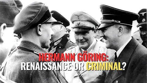 Hermann Göring: Renaissance or Criminal?
