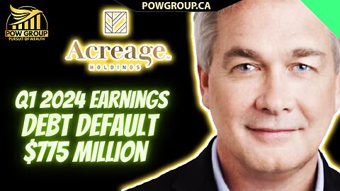 Acreage Reports Q1 2024 Earnings, Debt Default & Deficit of $775M, What Does This Mean For Canopy?