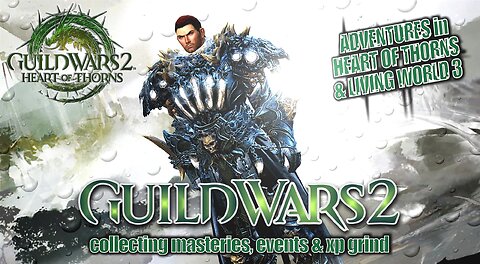 GUILD WARS 2 HEART OF THORNS & LIVING WORLD 3 0036 MTM'S STORY, MASTERIES, EVENTS & XP GRIND Pt.1