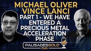 Michael Oliver & Vince Lanci: Part One - We Have Entered A Precious Metals Acceleration Phase