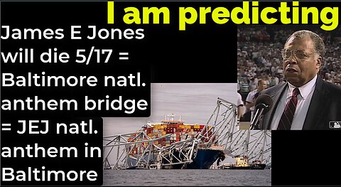 I am predicting: James E Jones will die 5/17 = Baltimore natl. anthem bridge = JEJ anthem Baltimore