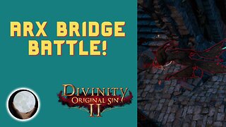 Battle of Arx Bridge - A Patient Gamer Plays...Divinity Original Sin II: Part 67