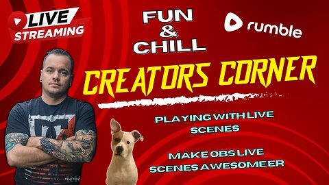 📺CREATORS CORNER | Playing with Live Scenes for Stream - Rumble Talk & Chill