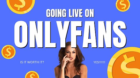 Going Live On Onlyfans - Is It Worth It?