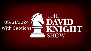 Fri 31May24 The David Knight Show UNABRIDGED – With Captions