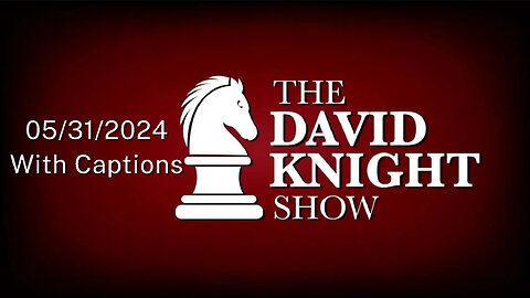 Fri 31May24 The David Knight Show UNABRIDGED – With Captions