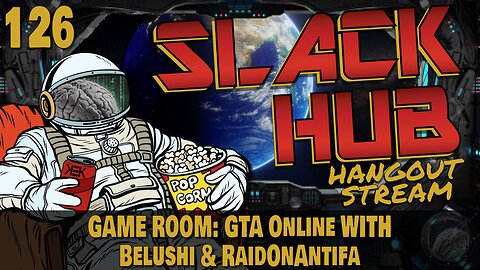 Slack Hub 126: GAME ROOM: GTA Online with Belushi & RaidOnAntifa