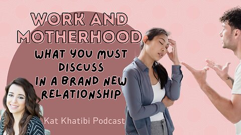 WORK AND MOTHERHOOD: What you MUST discuss in a BRAND NEW Relationship